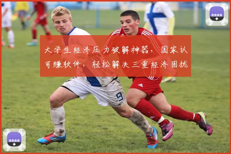 大学生经济压力破解神器，国家认可赚软件，轻松解决三重经济困扰，三步变身经济达人，学海扬帆无需忧