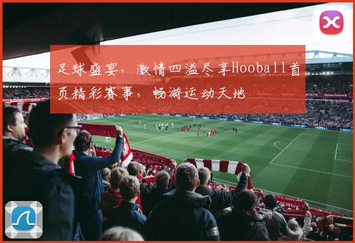 足球盛宴，激情四溢尽享Hooball首页精彩赛事，畅游运动天地